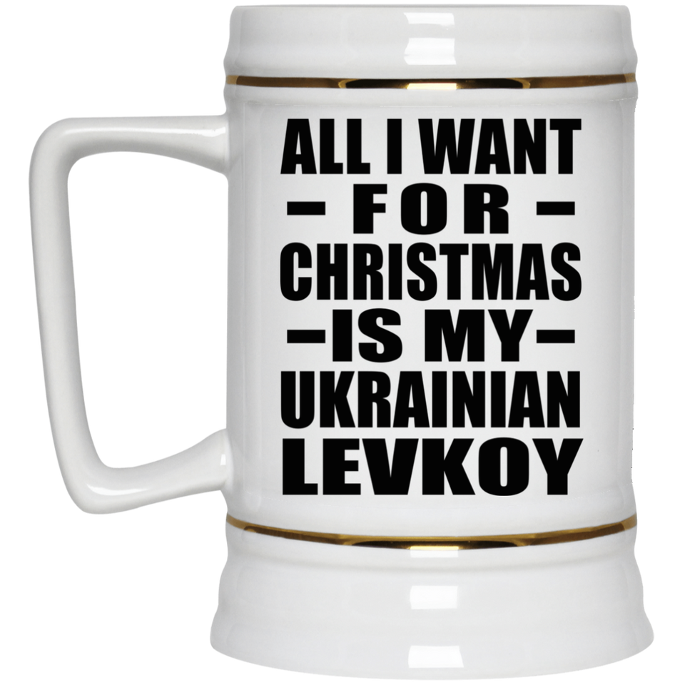 All I Want For Christmas Is My Ukrainian Levkoy - Beer Stein