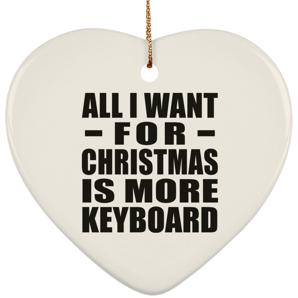 All I Want For Christmas Is More Keyboard - Heart Ornament