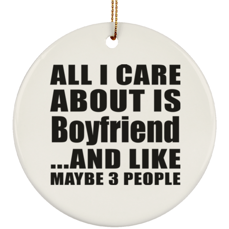 All I Care About Is Boyfriend - Circle Ornament