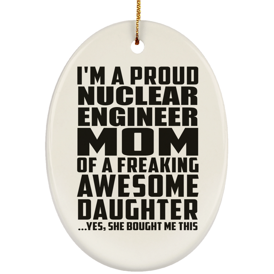 Proud Nuclear Engineer Mom Of Awesome Daughter - Oval Ornament