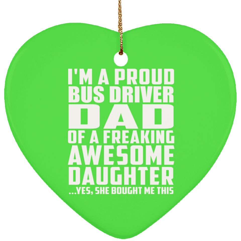 Proud Bus Driver Dad Of Awesome Daughter - Heart Ornament
