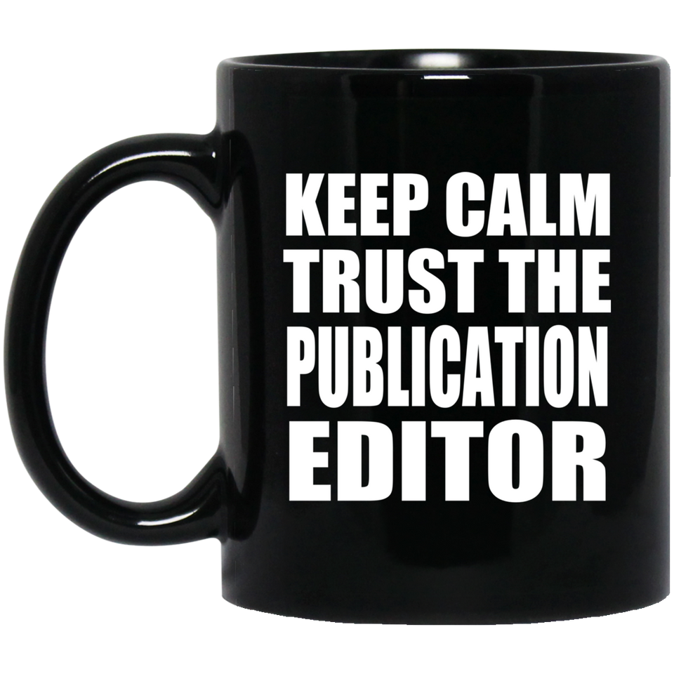 Keep Calm and Trust The Publication Editor - 11oz Coffee Mug Black
