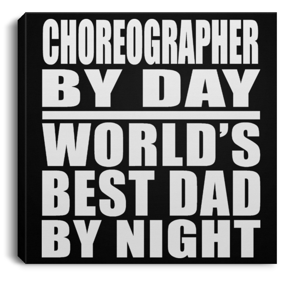Choreographer By Day World's Best Dad By Night - Canvas Square