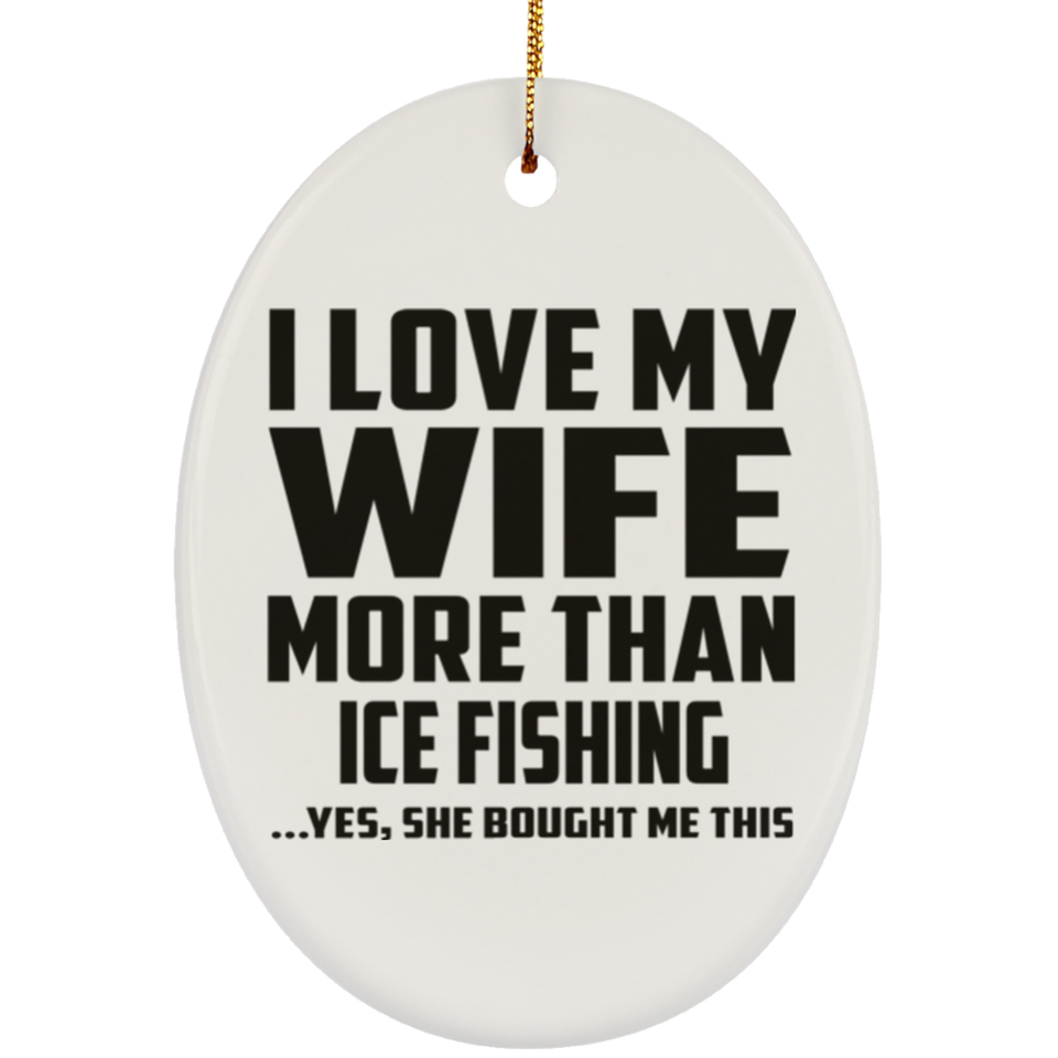 I Love My Wife More Than Ice Fishing - Oval Ornament
