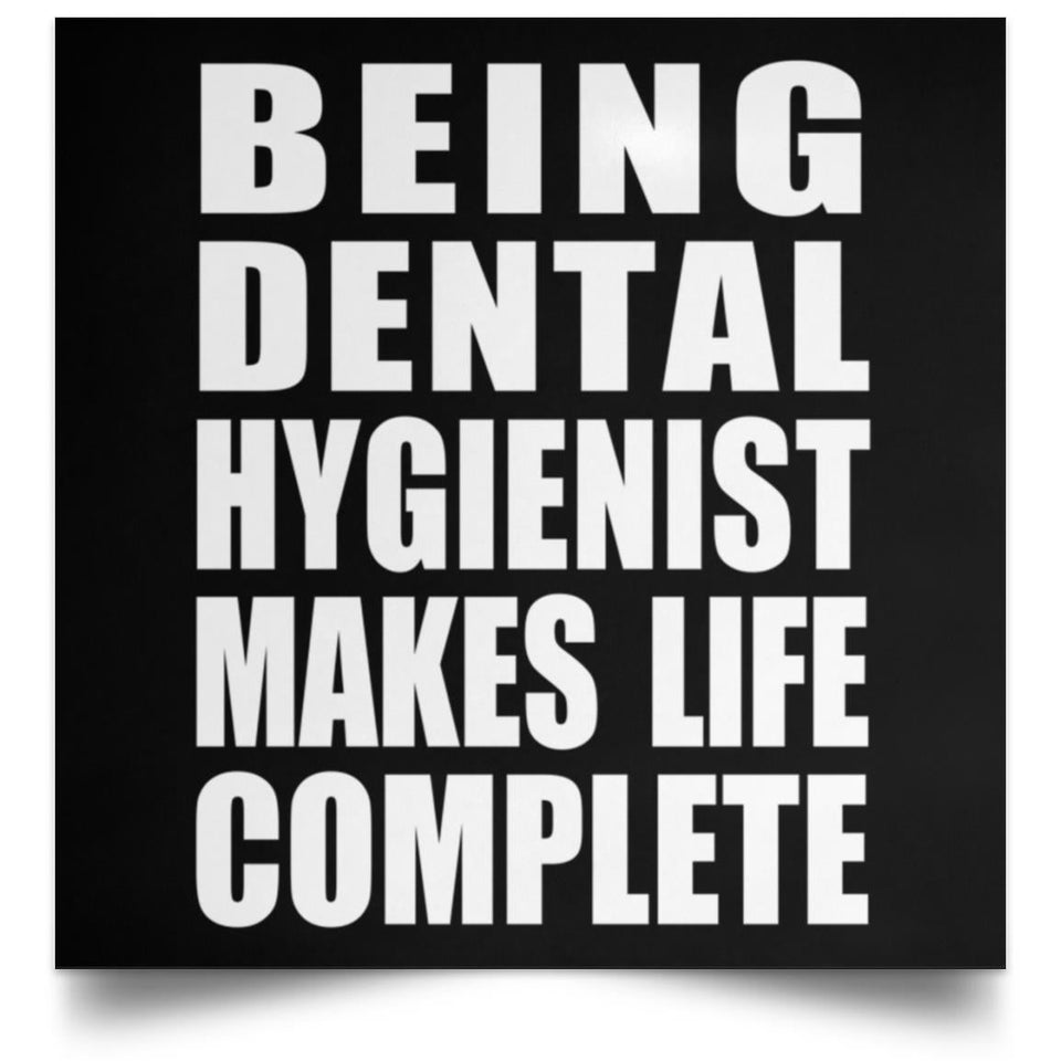 Being Dental Hygienist Makes Life Complete - Poster Square
