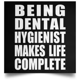Being Dental Hygienist Makes Life Complete - Poster Square