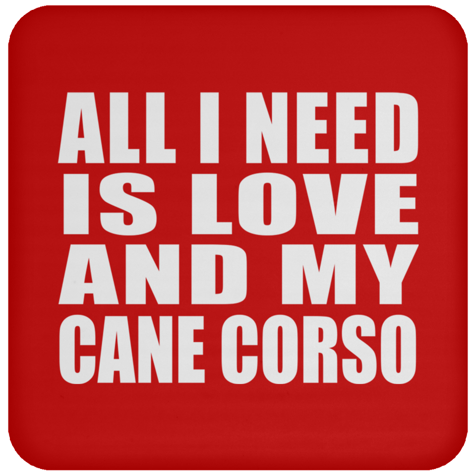 All I Need Is Love And My Cane Corso - Drink Coaster