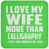 I Love My Wife More Than Calligraphy - Drink Coaster