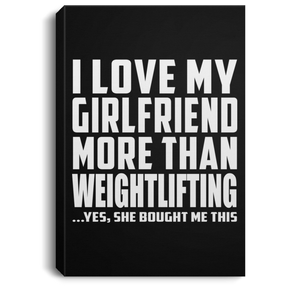 I Love My Girlfriend More Than Weightlifting - Canvas Portrait