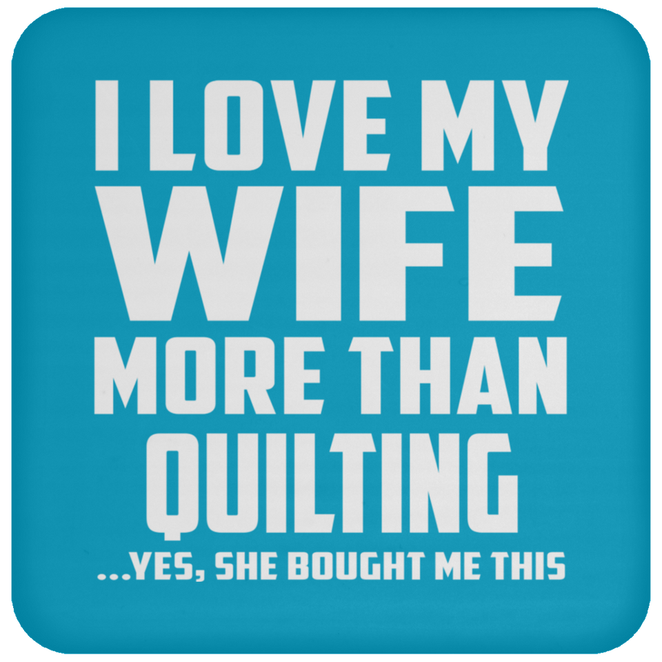 I Love My Wife More Than Quilting - Drink Coaster