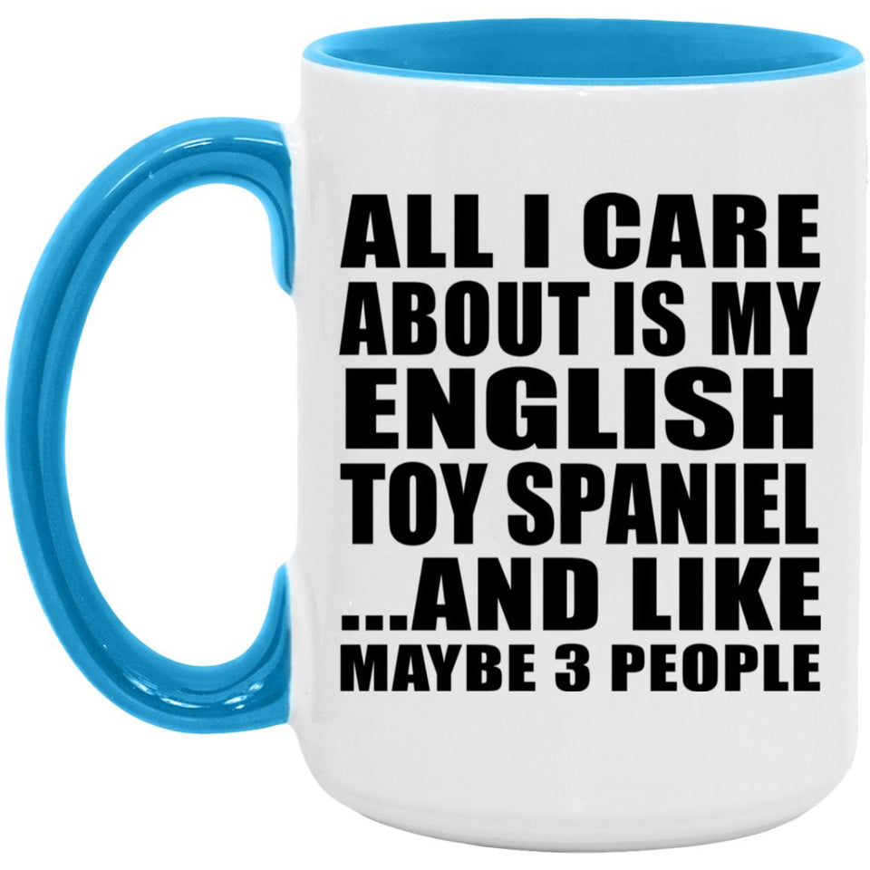 All I Care About Is My English Toy Spaniel - 15oz Accent Mug Blue