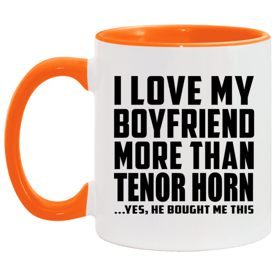 I Love My Boyfriend More Than Tenor Horn - 11oz Accent Mug Orange