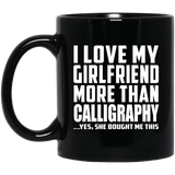 I Love My Girlfriend More Than Calligraphy - 11 Oz Coffee Mug Black