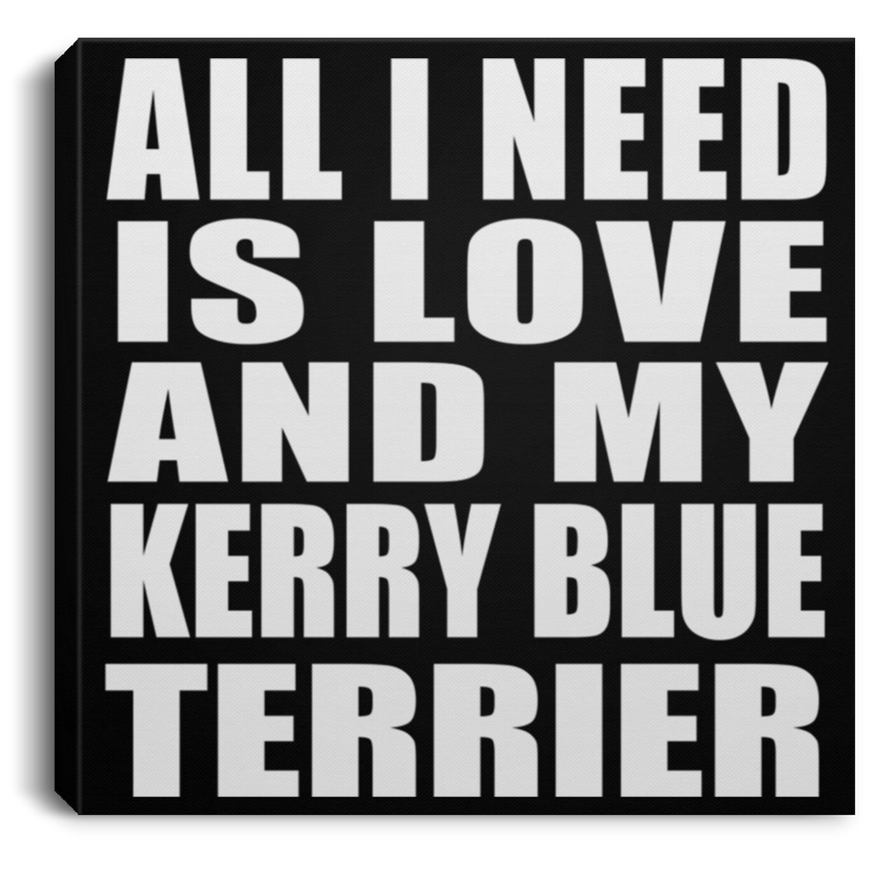 All I Need Is Love And My Kerry Blue Terrier - Canvas Square