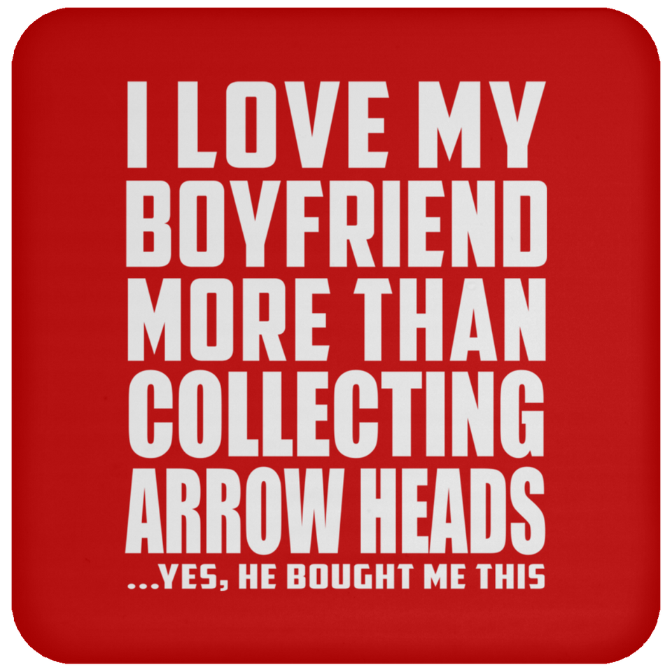 I Love My Boyfriend More Than Collecting Arrow Heads - Drink Coaster