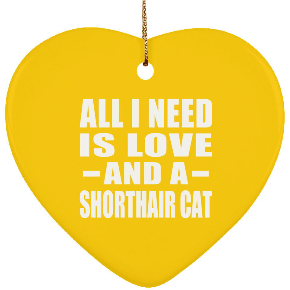 All I Need Is Love And A Shorthair Cat - Heart Ornament