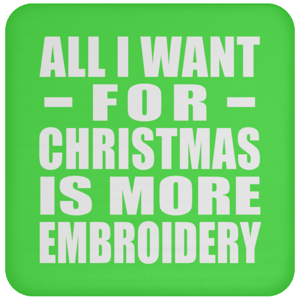 All I Want For Christmas Is More Embroidery - Coaster
