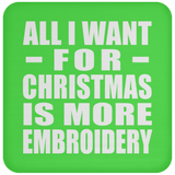 All I Want For Christmas Is More Embroidery - Coaster