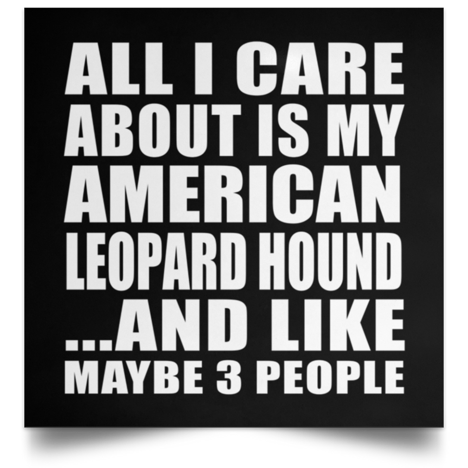 All I Care About Is My American Leopard Hound - Poster Square