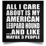 All I Care About Is My American Leopard Hound - Poster Square