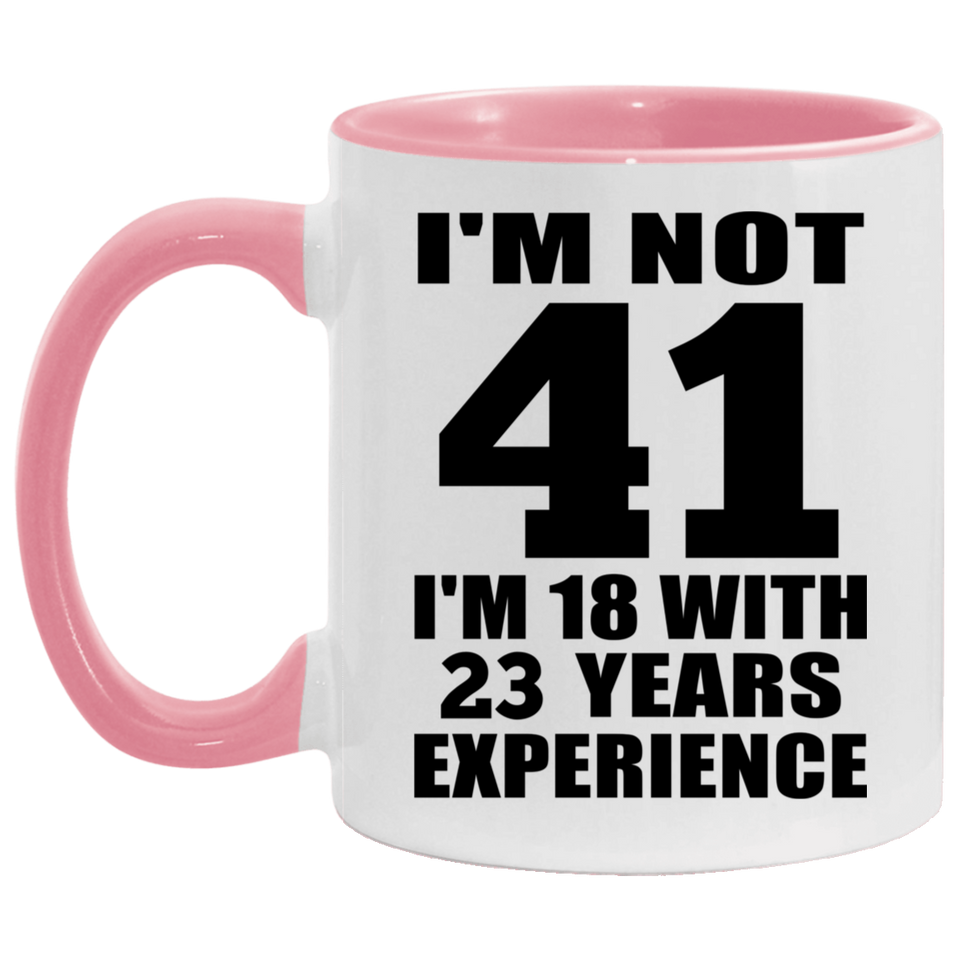 41st Birthday I'm Not 41 I'm 18 With 23 Years Experience - 11oz Accent Mug Pink