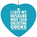 I Love My Husband More Than Collecting Cocks - Heart Ornament