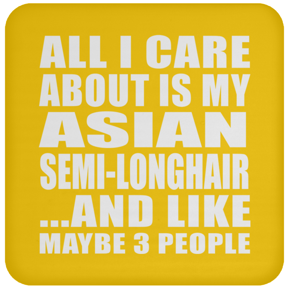 All I Care About Is My Asian Semi-Longhair - Drink Coaster