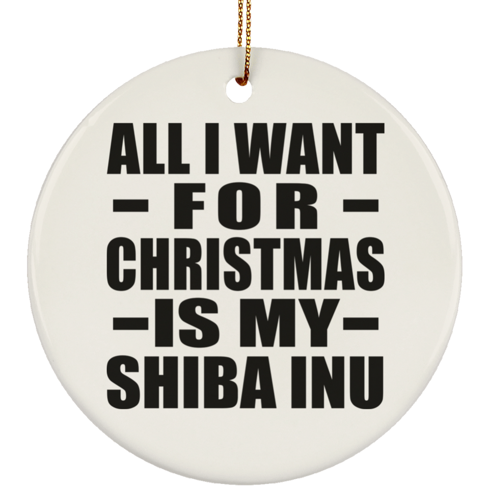 All I Want For Christmas Is My Shiba Inu - Circle Ornament