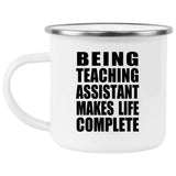 Being Teaching Assistant Makes Life Complete - 12oz Camping Mug