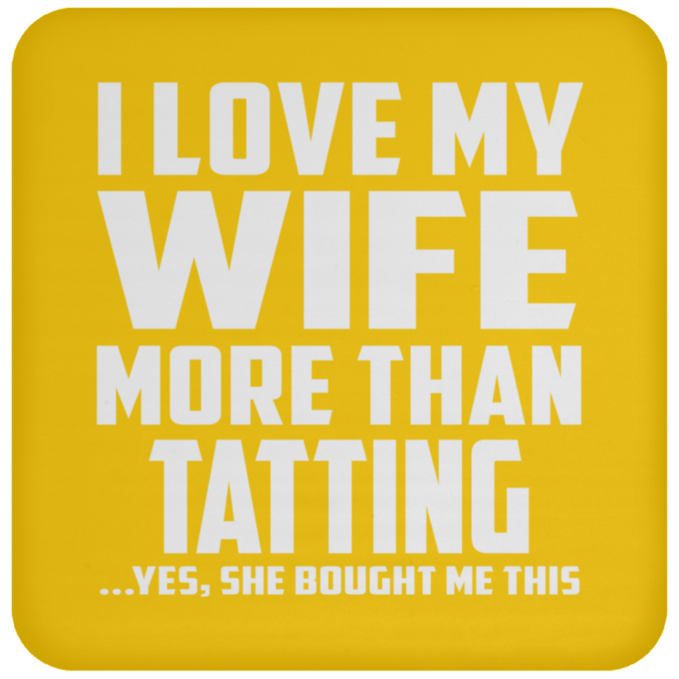 I Love My Wife More Than Tatting - Drink Coaster