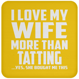 I Love My Wife More Than Tatting - Drink Coaster