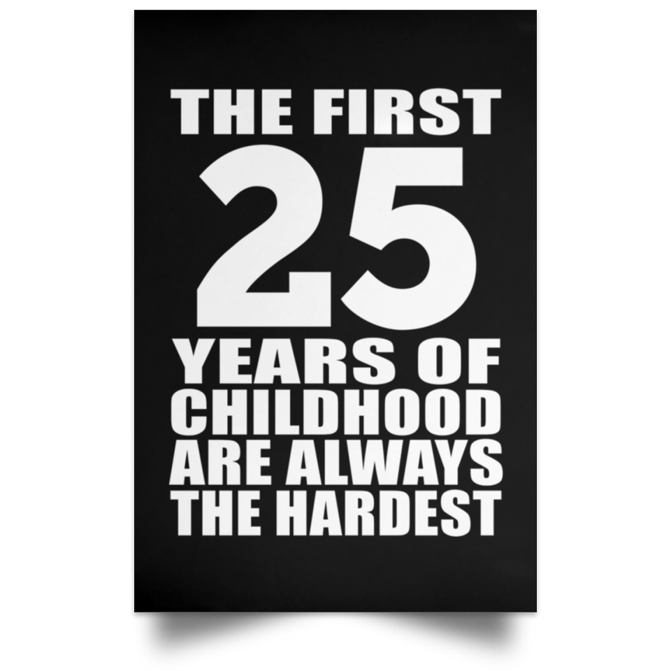 First 25 Years of Childhood Are The Hardest - Poster Portrait