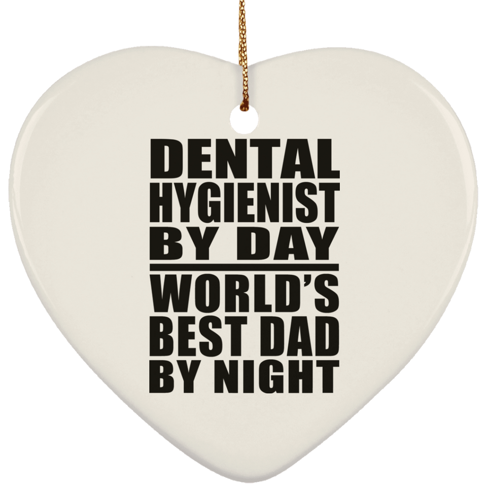 Dental Hygienist By Day World's Best Dad By Night - Heart Ornament