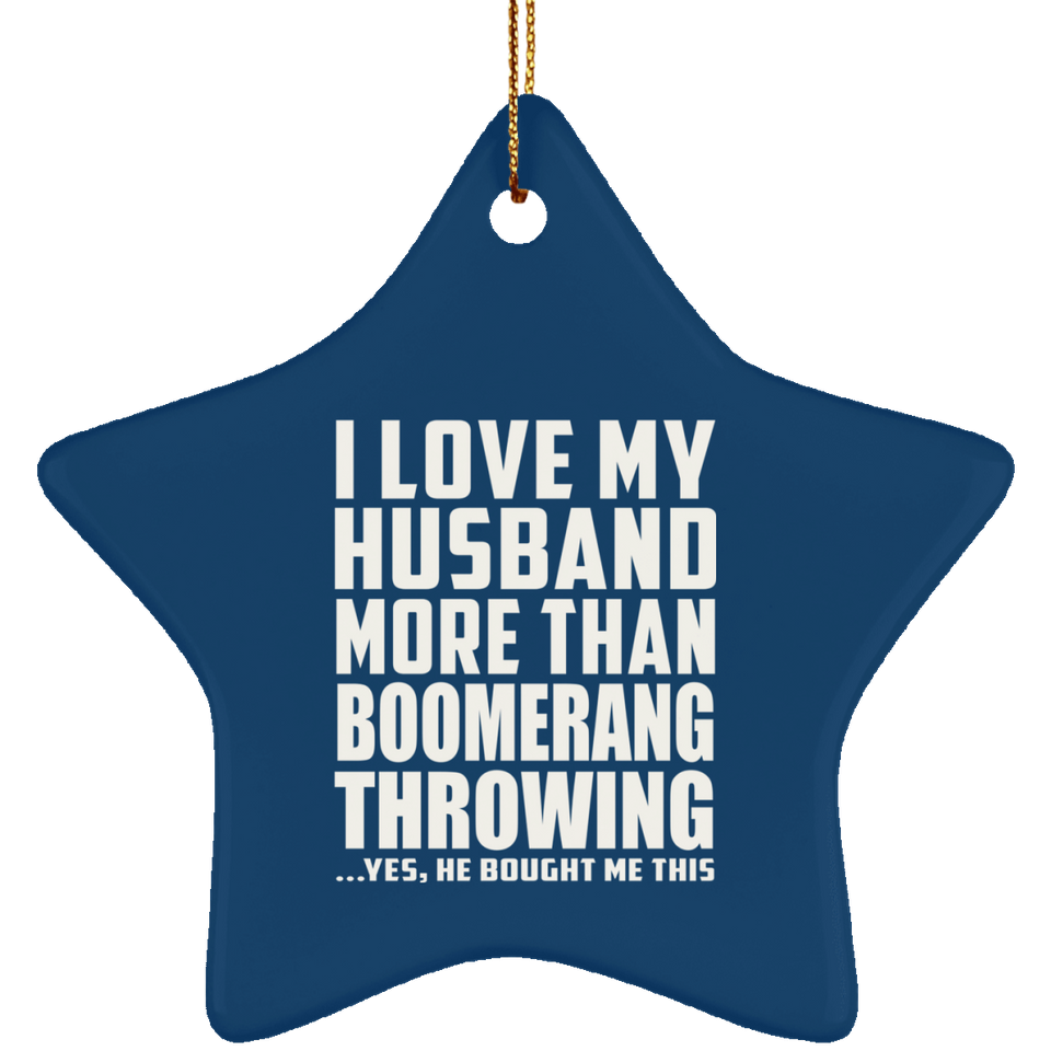 I Love My Husband More Than Boomerang Throwing - Star Ornament