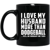 I Love My Husband More Than Dodgeball - 11 Oz Coffee Mug Black