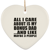 All I Care About Is My Bonus Dad - Heart Ornament