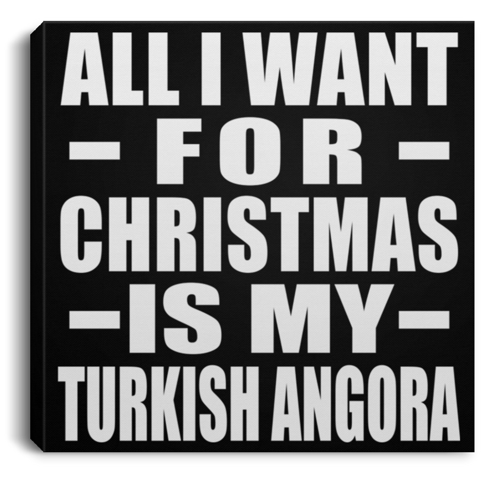All I Want For Christmas Is My Turkish Angora - Canvas Square