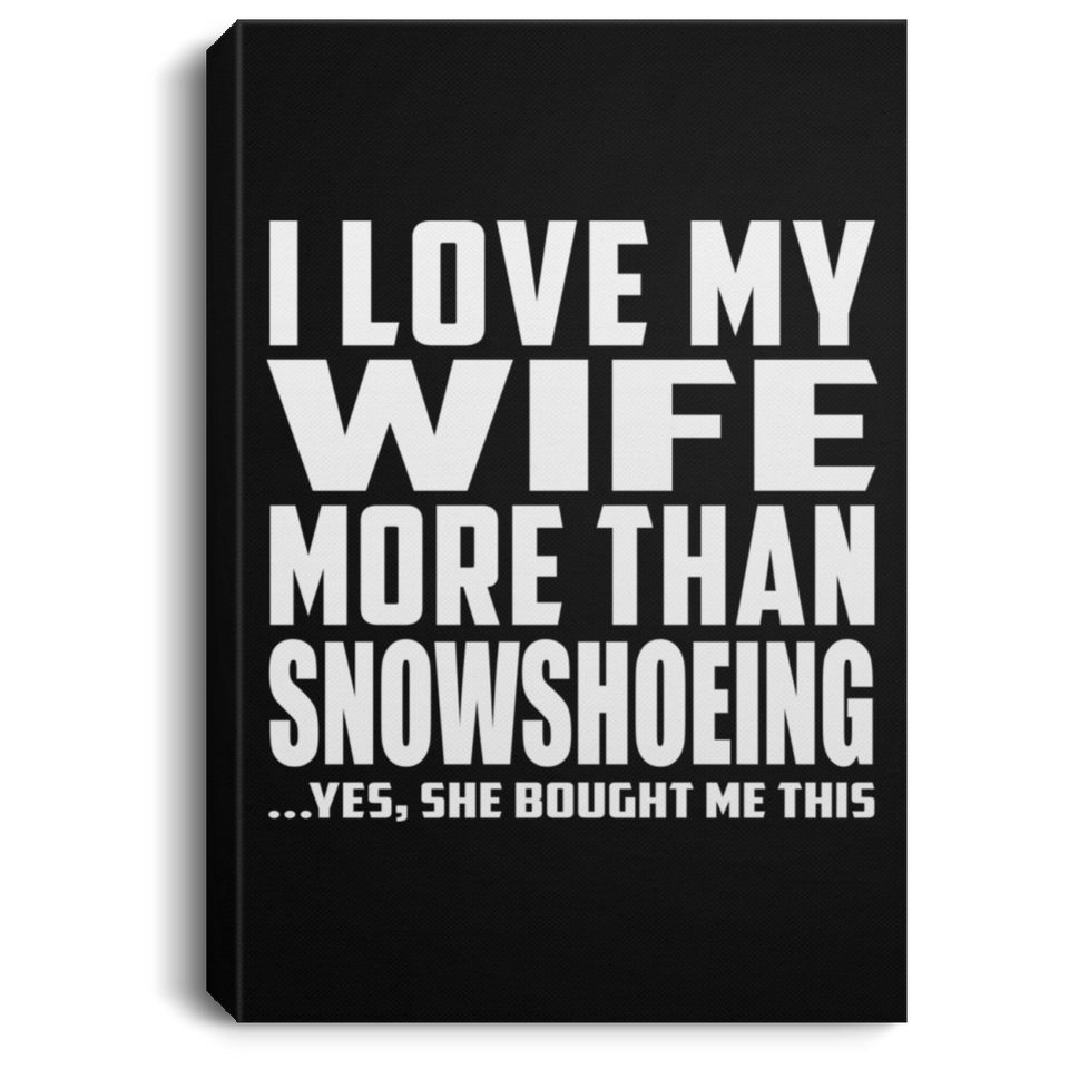 I Love My Wife More Than Snowshoeing - Canvas Portrait