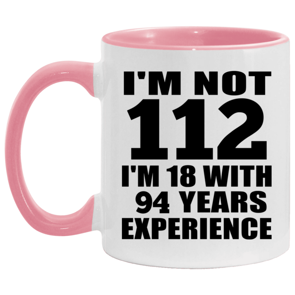 112th Birthday I'm Not 112 I'm 18 With 94 Years Experience - 11oz Accent Mug Pink