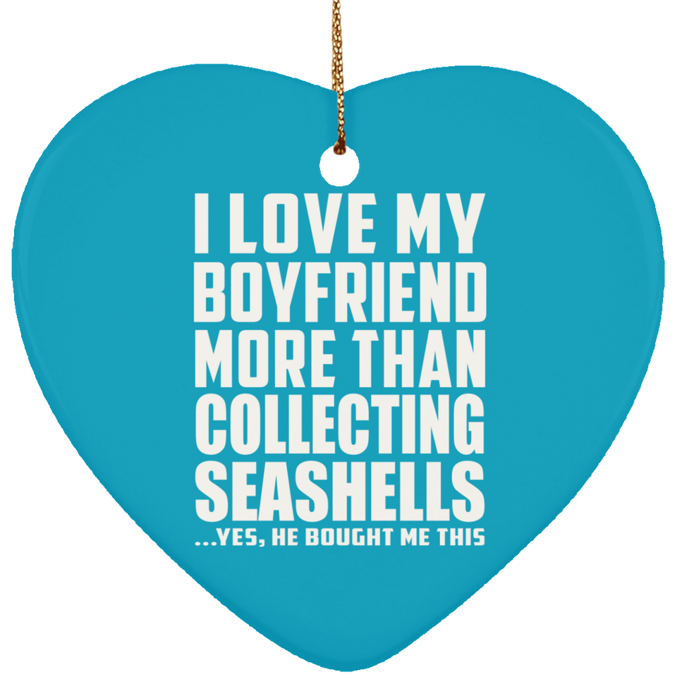 I Love My Boyfriend More Than Collecting Seashells - Heart Ornament
