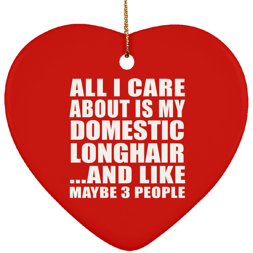 All I Care About Is My Domestic Longhair - Heart Ornament