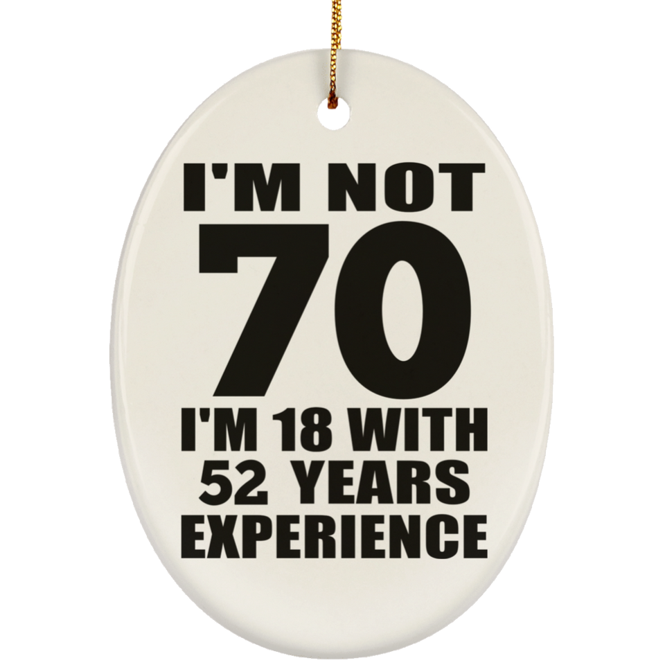 70th Birthday I'm Not 70 I'm 18 With 52 Years Experience - Oval Ornament