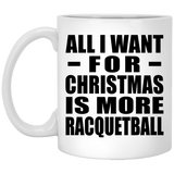 All I Want For Christmas Is More Racquetball - 11 Oz Coffee Mug