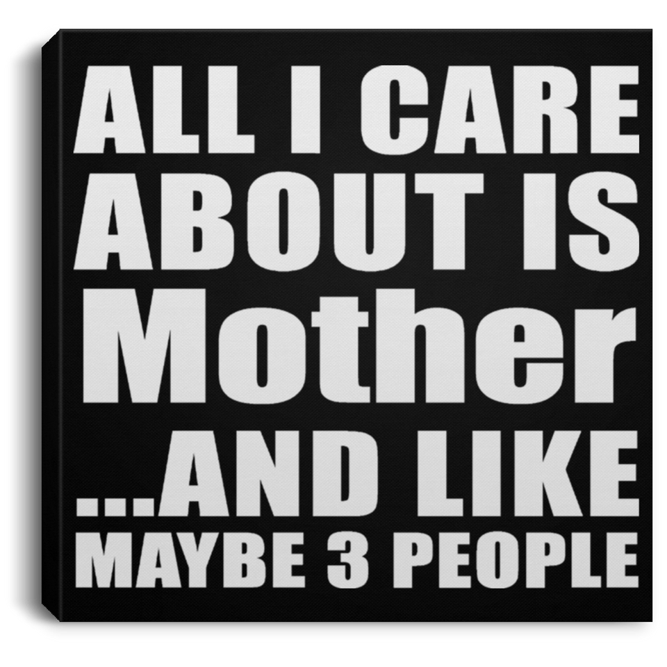 All I Care About Is Mother - Canvas Square