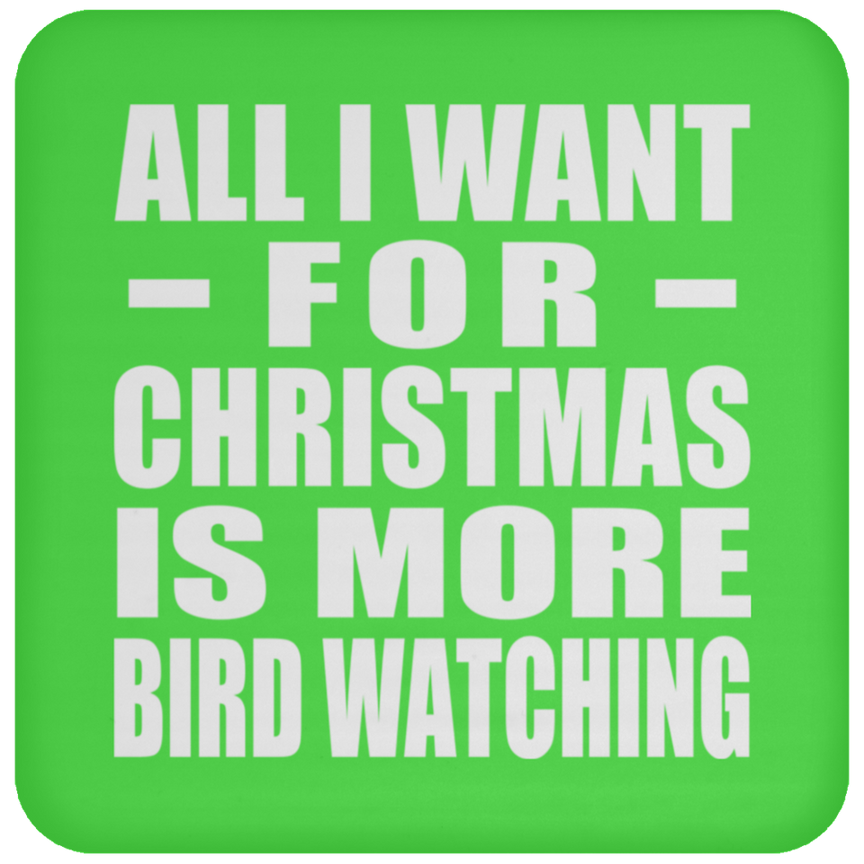 All I Want For Christmas Is More Bird Watching - Coaster