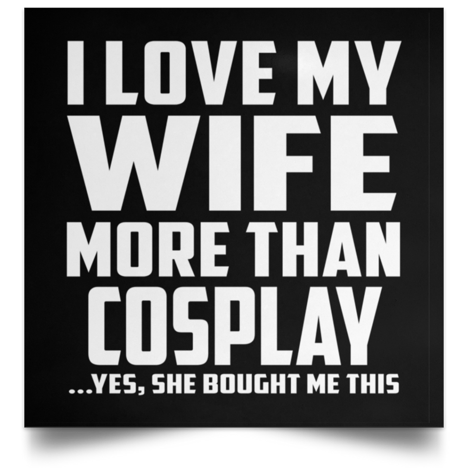I Love My Wife More Than Cosplay - Poster Square