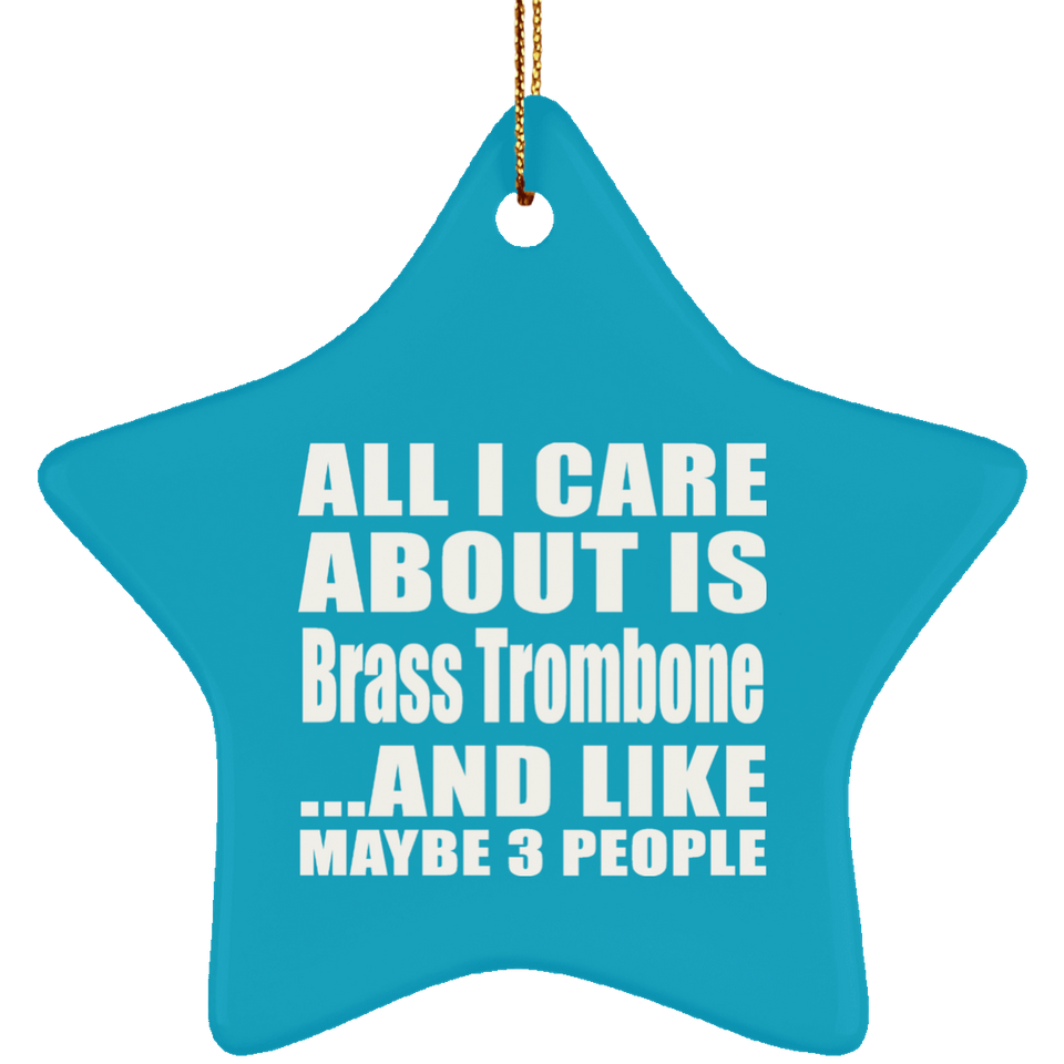 All I Care About Is Brass Trombone - Star Ornament