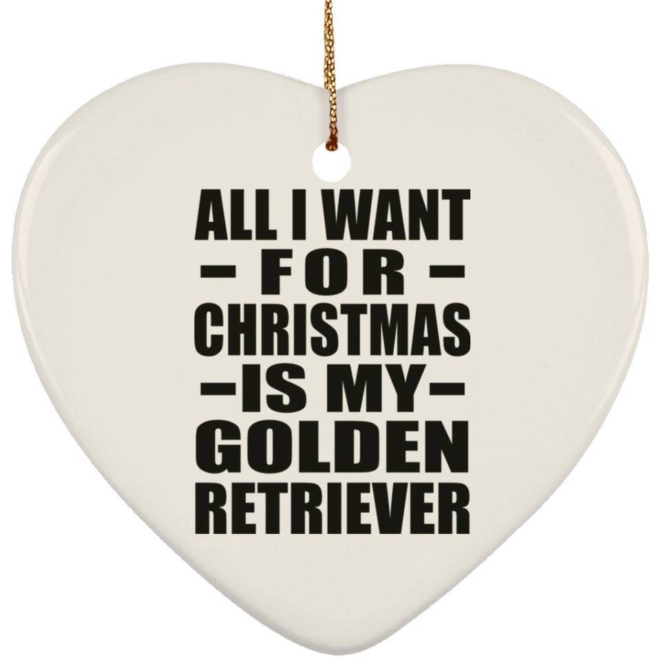 All I Want For Christmas Is My Golden Retriever - Heart Ornament
