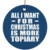 All I Want For Christmas Is More Topiary - Circle Ornament
