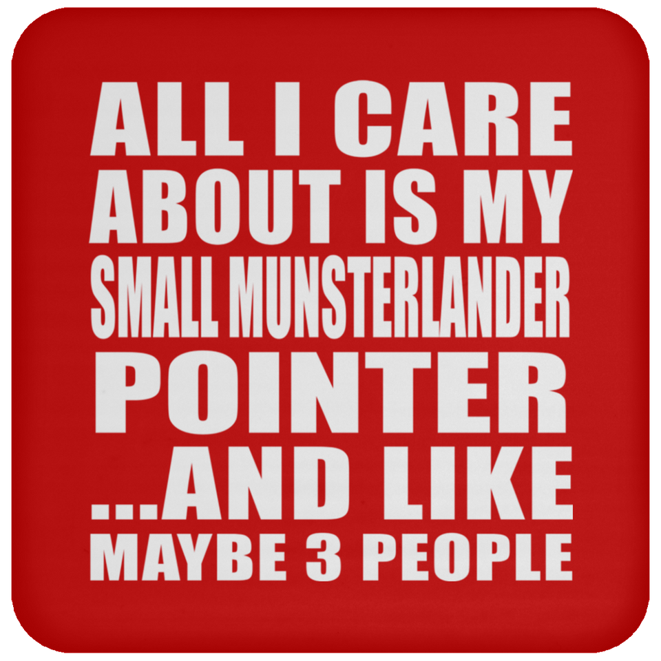 All I Care About Is My Small Munsterlander Pointer - Drink Coaster